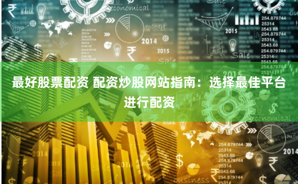 最好股票配資 配資炒股網(wǎng)站指南：選擇最佳平臺進(jìn)行配資